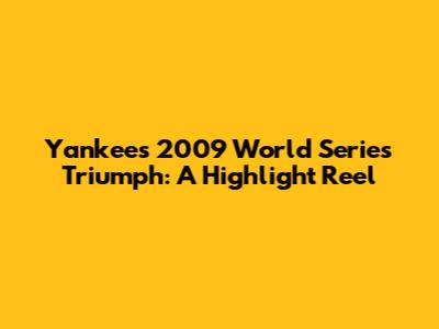 Yankees' 2009 World Series Triumph: A Highlight Reel