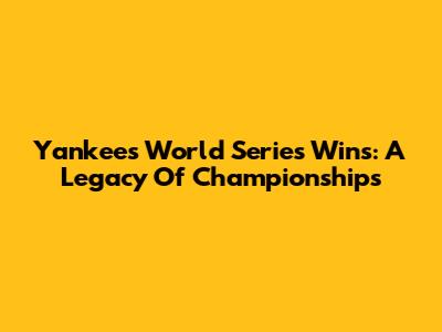 Yankees' World Series Wins: A Legacy Of Championships