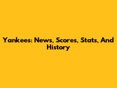 Yankees: News, Scores, Stats, And History