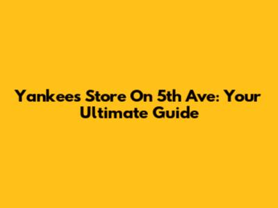 Yankees Store On 5th Ave: Your Ultimate Guide