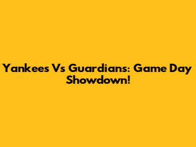 Yankees Vs Guardians: Game Day Showdown!