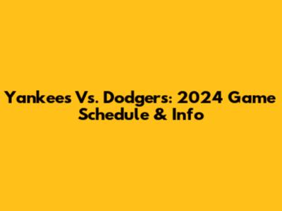 Yankees Vs. Dodgers: 2024 Game Schedule & Info