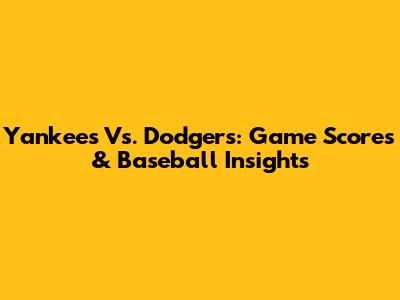 Yankees Vs. Dodgers: Game Scores & Baseball Insights