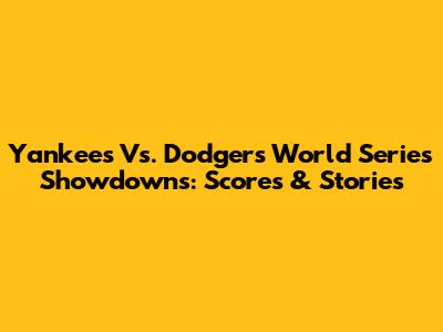 Yankees Vs. Dodgers World Series Showdowns: Scores & Stories