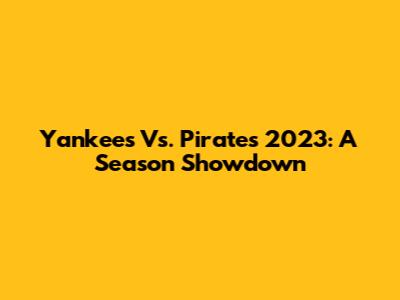 Yankees Vs. Pirates 2023: A Season Showdown