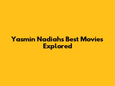 Yasmin Nadiah's Best Movies Explored