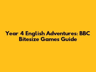 Year 4 English Adventures: BBC Bitesize Games Guide