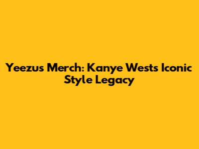 Yeezus Merch: Kanye West's Iconic Style Legacy