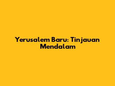 Yerusalem Baru: Tinjauan Mendalam
