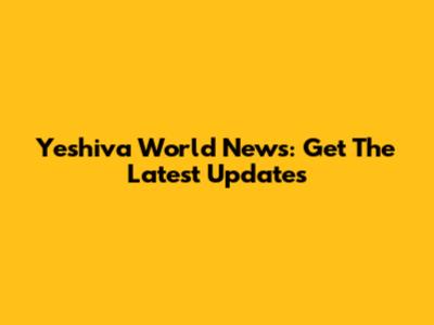 Yeshiva World News: Get The Latest Updates