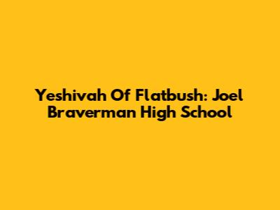 Yeshivah Of Flatbush: Joel Braverman High School