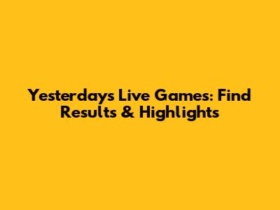 Yesterday's Live Games: Find Results & Highlights