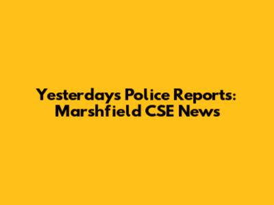 Yesterday's Police Reports: Marshfield CSE News