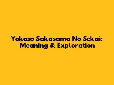 Yokoso Sakasama No Sekai: Meaning & Exploration