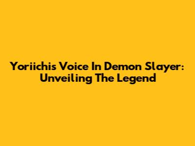 Yoriichi's Voice In Demon Slayer: Unveiling The Legend