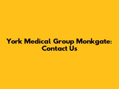 York Medical Group Monkgate: Contact Us