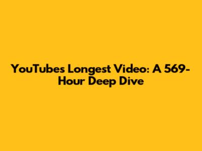 YouTube's Longest Video: A 569-Hour Deep Dive