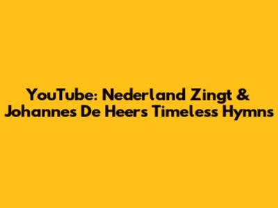 YouTube: Nederland Zingt & Johannes De Heer's Timeless Hymns