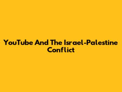 YouTube And The Israel-Palestine Conflict
