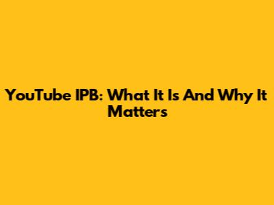 YouTube IPB: What It Is And Why It Matters