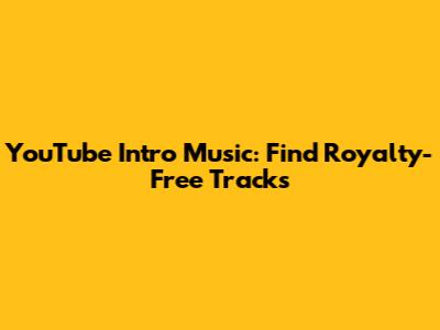 YouTube Intro Music: Find Royalty-Free Tracks