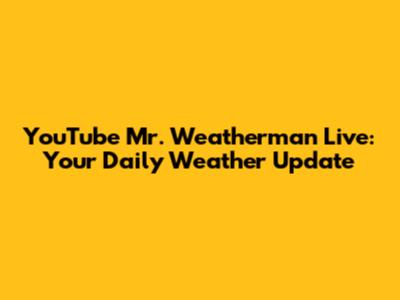 YouTube Mr. Weatherman Live: Your Daily Weather Update