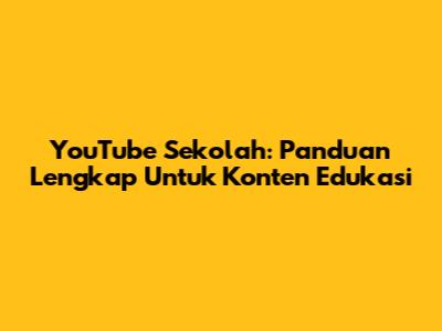 YouTube Sekolah: Panduan Lengkap Untuk Konten Edukasi