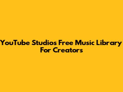 YouTube Studio's Free Music Library For Creators