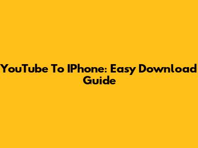 YouTube To IPhone: Easy Download Guide