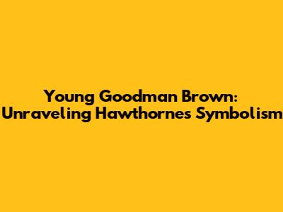 Young Goodman Brown: Unraveling Hawthorne's Symbolism