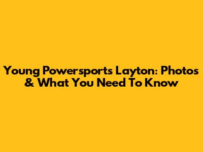 Young Powersports Layton: Photos & What You Need To Know