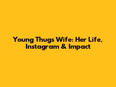 Young Thug's Wife: Her Life, Instagram & Impact