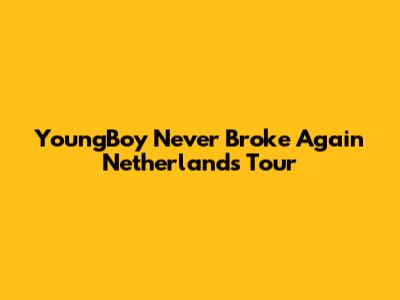 YoungBoy Never Broke Again Netherlands Tour