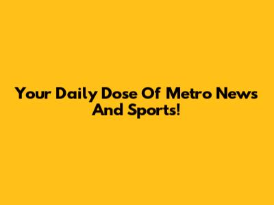 Your Daily Dose Of Metro News And Sports!