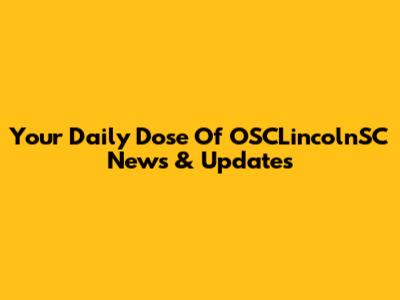 Your Daily Dose Of OSCLincolnSC News & Updates