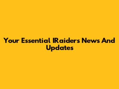 Your Essential IRaiders News And Updates