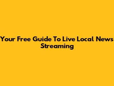 Your Free Guide To Live Local News Streaming
