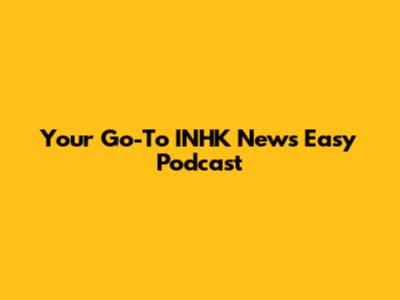 Your Go-To INHK News Easy Podcast