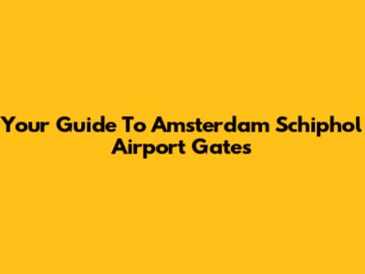 Your Guide To Amsterdam Schiphol Airport Gates