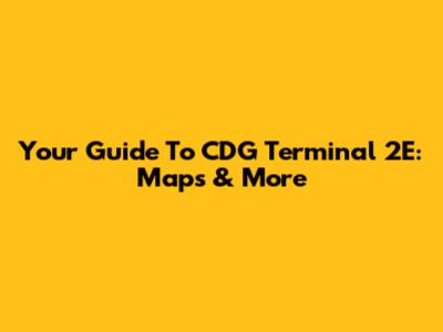 Your Guide To CDG Terminal 2E: Maps & More