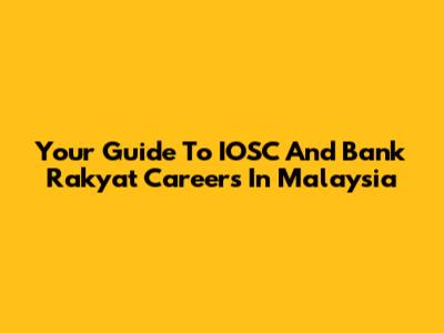 Your Guide To IOSC And Bank Rakyat Careers In Malaysia