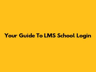 Your Guide To LMS School Login
