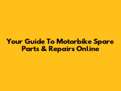Your Guide To Motorbike Spare Parts & Repairs Online