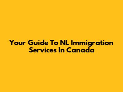 Your Guide To NL Immigration Services In Canada