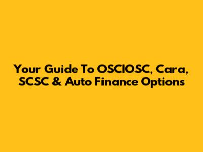 Your Guide To OSCIOSC, Cara, SCSC & Auto Finance Options