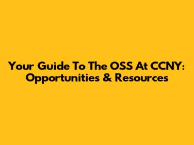 Your Guide To The OSS At CCNY: Opportunities & Resources