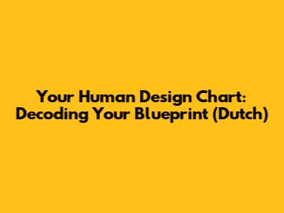 Your Human Design Chart: Decoding Your Blueprint (Dutch)