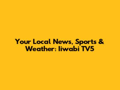 Your Local News, Sports & Weather: Iiwabi TV5
