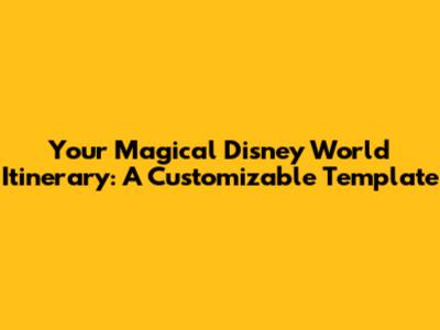 Your Magical Disney World Itinerary: A Customizable Template