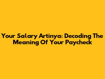 Your Salary Artinya: Decoding The Meaning Of Your Paycheck
